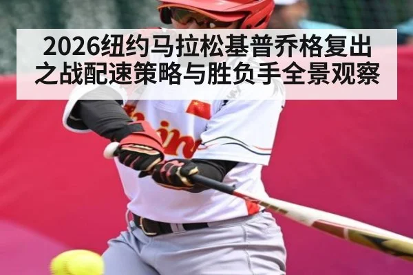 2026纽约马拉松基普乔格复出之战配速策略与胜负手全景观察（CBA）